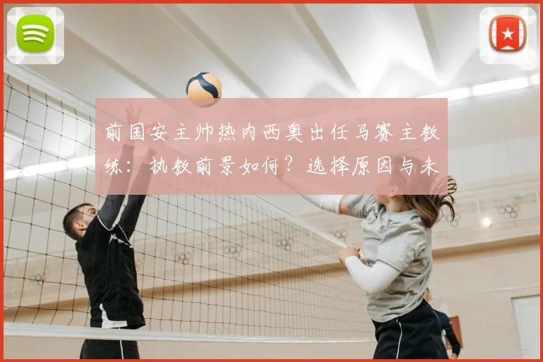 前国安主帅热内西奥出任马赛主教练：执教前景如何？选择原因与未来计划深度解读