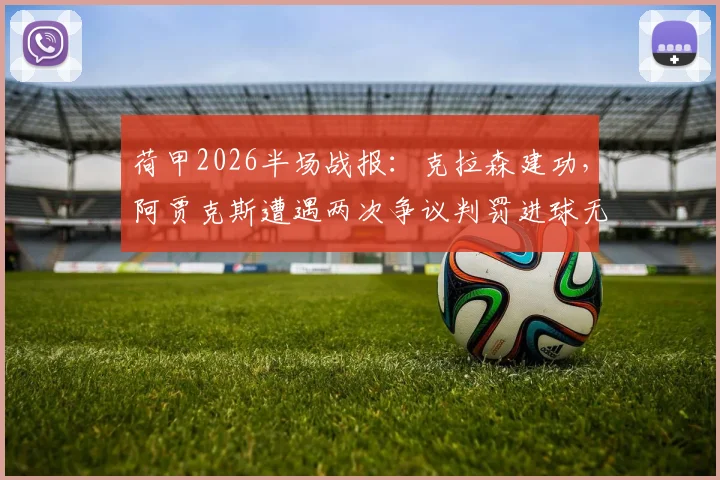 荷甲2026半场战报：克拉森建功，阿贾克斯遭遇两次争议判罚进球无效，仍以1-0领先格罗宁根
