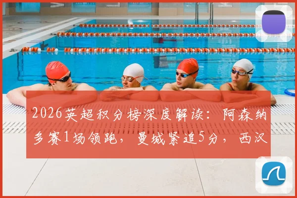 2026英超积分榜深度解读：阿森纳多赛1场领跑，曼城紧追5分，西汉姆热刺争四白热化